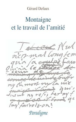 Montaigne et le travail de l'amitié - du lit de mort d'Etienne de La Boétie aux Essais de 1595