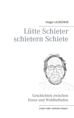Lütte Schieter schietern Schiete - Geschichten zwischen Essen und Wohlbefinden