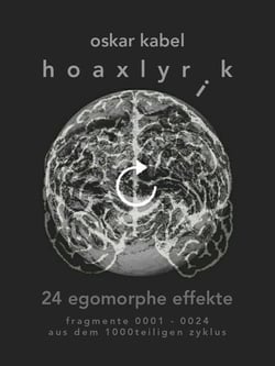 hoaxlyrik - 24 egomorphe effekte - fragmente 0001-0024 aus dem 1000teiligen zyklus