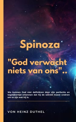 SPINOZA God verwacht niets van ons - WE KUNNEN GOD NIET DEFINIËREN DOOR ZIJN PERFECTIE EN TEGELIJKERTIJD ERKENNEN DAT HIJ DE WERELD MOEST CREËREN OM TE ZIJN WAT HIJ IS.