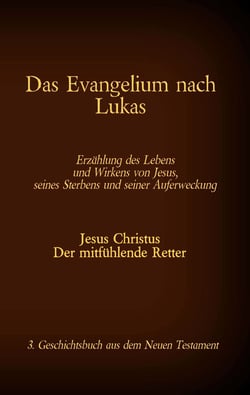 Das Evangelium nach Lukas - Jesus Christus - Der mitfühlende Retter, 3. Geschichtsbuch aus dem Neuen Testament