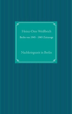 Berlin von 1945 - 1965 Zeitzeuge - Nachkriegszeit in Berlin