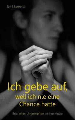 Ich gebe auf, weil ich nie eine Chance hatte - Brief einer Ungeimpften an ihre Mutter