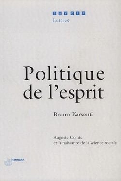 Politique de l'esprit - Auguste Comte et la naissance de la science sociale