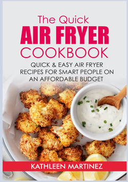 The Quick Air Fryer Cookbook - Quick &amp; Easy Air Fryer Recipes for Smart People on an affordable Budget
