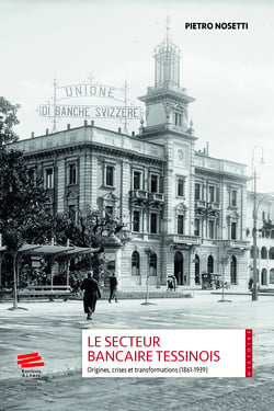 Le secteur bancaire tessinois - Origines, crises et transformations (1861-1939)