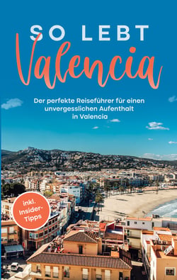 So lebt Valencia: Der perfekte Reiseführer für einen unvergesslichen Aufenthalt in Valencia - inkl. Insider-Tipps