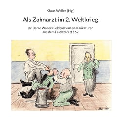 Als Zahnarzt im 2.Weltkrieg - Dr.Bernd Wallers Feldpostkarten-Karikaturen aus dem Feldlazarett 162