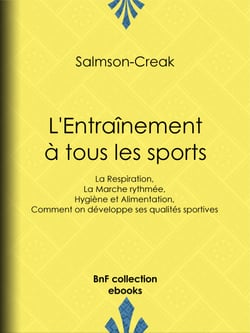 L'Entraînement à tous les sports - La Respiration - La Marche rythmée - Hygiène et Alimentation - Comment on développe ses qualités sportives