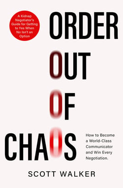 Order Out of Chaos - A Kidnap Negotiator's Guide to Influence and Persuasion. The Sunday Times bestseller