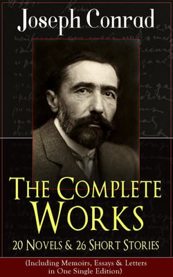 The Complete Works of Joseph Conrad: 20 Novels &amp; 26 Short Stories (Including Memoirs, Essays &amp; Letters in One Single Edition)