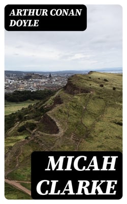 Micah Clarke - His Statement as made to his three grandchildren Joseph, Gervas and Reuben During the Hard Winter of 1734