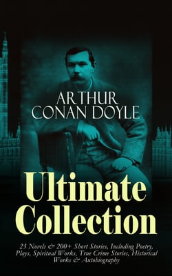 ARTHUR CONAN DOYLE Ultimate Collection: 23 Novels &amp; 200+ Short Stories