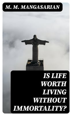 Is Life Worth Living Without Immortality? - A Lecture Delivered Before the Independent Religious Society, Chicago