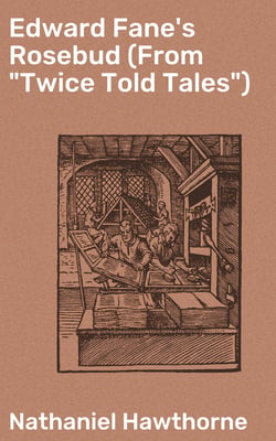 Edward Fane's Rosebud (From "Twice Told Tales")
