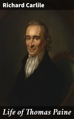 Life of Thomas Paine - Written Purposely to Bind with His Writings