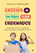 Enseña a tus hijos a ser ordenados - Un método eficaz y divertido para alcanzar la armonía familiar