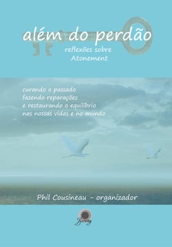 Além do perdão - Reflexões sobre Atonement - curando o passado, fazendo reparações e restaurando o equilíbrio nas nossas vidas e no mundo