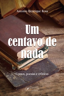 Um centavo de nada - Contos, poesias e crônicas