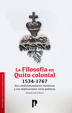 La Filosofía en Quito colonial 1534-1767 - Sus condicionamientos históricos y sus implicaciones socio-políticas