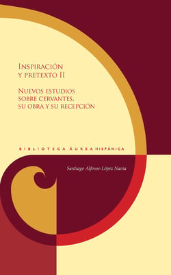 Inspiración y pretexto II - Nuevos estudios sobre Cervantes, su obra y su recepción