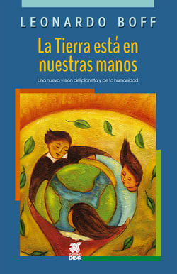 La Tierra está en nuestras manos - Una nueva visión del planeta y de la humanidad