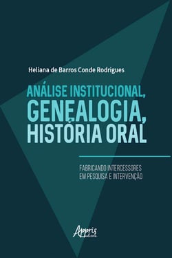 Análise Institucional, Genealogia, História Oral: Fabricando Intercessores em Pesquisa e Intervenção