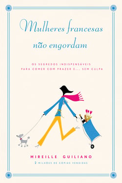 Mulheres francesas não engordam - Os segredos indispensáveis para comer com prazer e... sem culpa