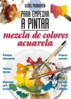 GUÍAS PARRAMÓN PARA EMPEZAR A PINTAR. MEZCLA DE COLORES ACUARELA