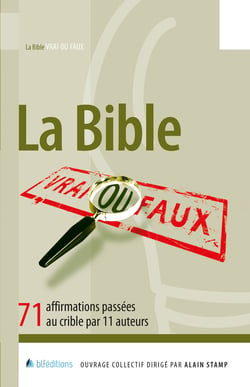 La Bible, vrai ou faux ? - 71 affirmations passées au crible par 11 auteurs