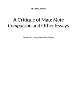 A Critique of Mau: Mute Compulsion and Other Essays - Seven More Argumentative Essays