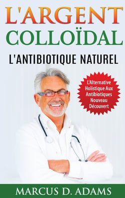 L'Argent Colloïdal - L'Antibiotique  Naturel - L'Alternative Holistique Aux Antibiotiques Nouveau Découvert