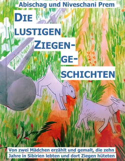 Die lustigen Ziegengeschichten - Von zwei Mädchen erzählt und gemalt, die zehn Jahre in Sibirien lebten und dort Ziegen hüteten.
