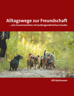 Alltagswege zur Freundschaft - ... vom Zusammenleben mit (außer)gewöhnlichen Hunden