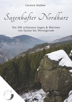 Sagenhafter Nordharz - Die 100 schönsten Sagen &amp; Märchen von Goslar bis Wernigerode