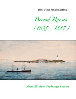 Berend Roosen (1835 - 1887) - Lebensbild eines Hamburger Reeders