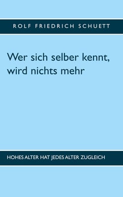 Wer sich selber kennt, wird nichts mehr - Hohes Alter hat jedes Alter zugleich