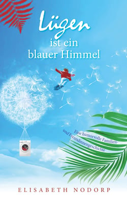 Lügen ist	ein blauer Himmel - Eine humorvolle Familien- und Freundinnengeschichte