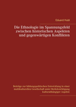 Die Ethnologie im Spannungsfeld  zwischen historischen Aspekten  und gegenwärtigen Konflikten - Beiträge zur bildungspolitischen Entwicklung in einer multikulturellen Gesellschaft  unter Berücksichtigung kulturabhängiger Aspekte