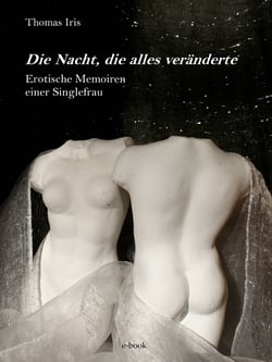 Die Nacht, die alles veränderte - Erotische Memoiren aus dem Leben einer Singlefrau