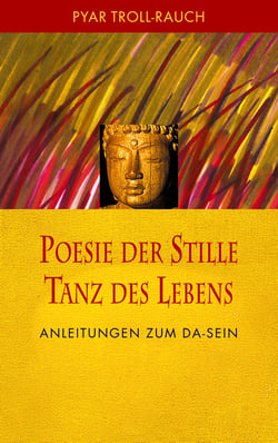 Poesie der Stille - Tanz des Lebens - Anleitungen zum DA-Sein