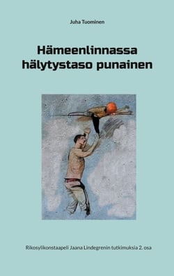 Hämeenlinnassa hälytystaso punainen - Rikosylikonstaapeli Jaana Lindegrenin tutkimuksia 2. osa