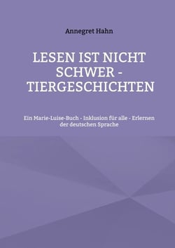 Lesen ist nicht schwer - Tiergeschichten - Ein Marie-Luise-Buch - Inklusion für alle - Erlernen der deutschen Sprache