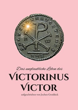 Das unglaubliche Leben des Victorinus Victor - aufgeschrieben von Jochen Groddeck