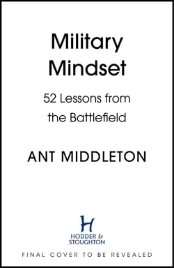 Military Mindset: Lessons from the Battlefield - THE EXPLOSIVE NEW BOOK FROM ANT MIDDLETON