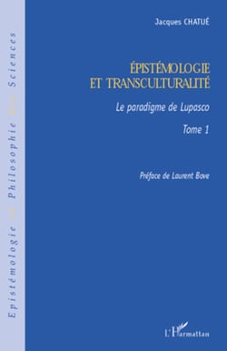 Epistémologie et transculturalité - Le paradigme de Lupasco - Tome 1