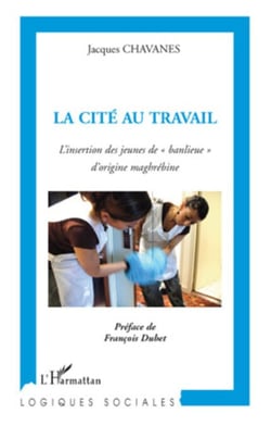 La cité au travail - L'insertion des jeunes de "banlieue" d'origine maghrébine