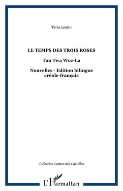 Le temps des trois roses - Tan Twa Woz-La - Nouvelles - Edition bilingue créole-français