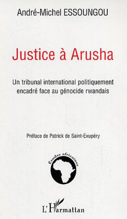 Justice à Arusha - Un tribunal international politiquement encadré face au génocide rwandais