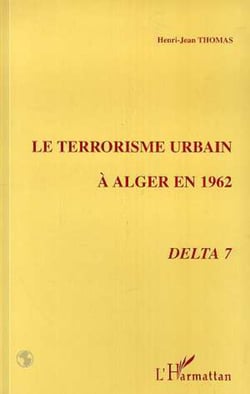 LE TERRORISME URBAIN A ALGER EN 1962 - Delta 7